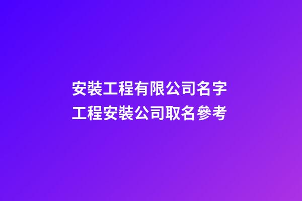 安裝工程有限公司名字 工程安裝公司取名參考